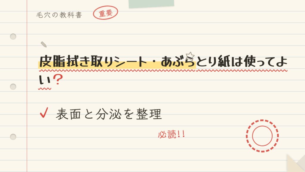 皮脂拭き取りシート・あぶらとり紙は使ってよい?表面と分泌を整理